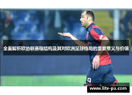 全面解析欧协联赛程结构及其对欧洲足球格局的重要意义与价值 全面解析欧协联赛程结构及其对欧洲足球格局的重要意义与价值