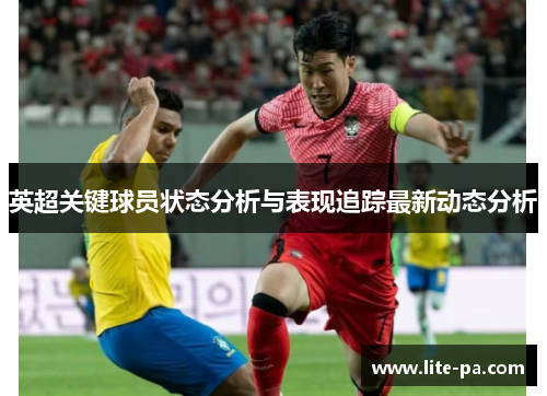 英超关键球员状态分析与表现追踪最新动态分析