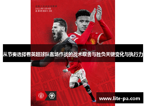 从节奏选择看英超球队客场作战的战术取舍与胜负关键变化与执行力 从节奏选择看英超球队客场作战的战术取舍与胜负关键变化与执行力