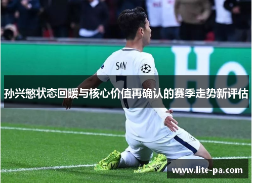 孙兴慜状态回暖与核心价值再确认的赛季走势新评估 孙兴慜状态回暖与核心价值再确认的赛季走势新评估