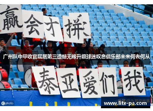 广州队中甲收官屈居第三遗憾无缘升级球迷叹息俱乐部未来何去何从 广州队中甲收官屈居第三遗憾无缘升级球迷叹息俱乐部未来何去何从