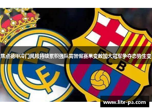 焦点德甲冷门风险持续累积强队需警惕赛果变数加大冠军争夺态势生变 焦点德甲冷门风险持续累积强队需警惕赛果变数加大冠军争夺态势生变