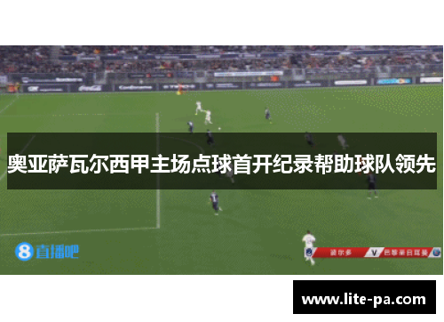 奥亚萨瓦尔西甲主场点球首开纪录帮助球队领先