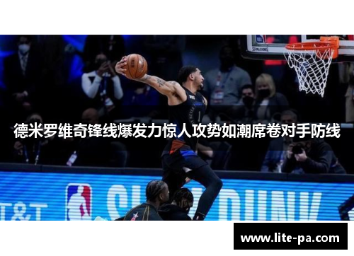 德米罗维奇锋线爆发力惊人攻势如潮席卷对手防线