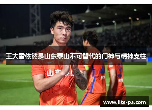 王大雷依然是山东泰山不可替代的门神与精神支柱