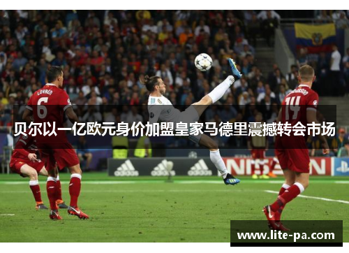 贝尔以一亿欧元身价加盟皇家马德里震撼转会市场